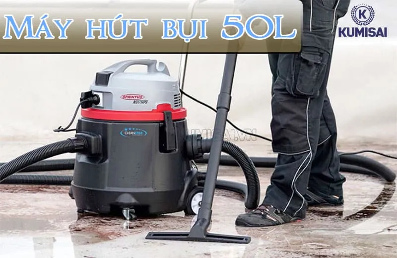 Máy hút bụi 50L - Sức mạnh vượt trội, làm sạch mọi bề mặt