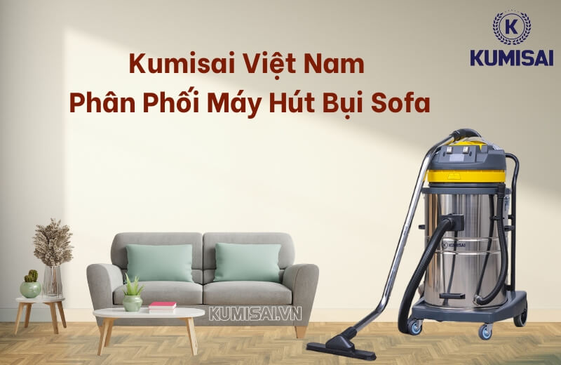 Kumisai Việt Nam - Địa điểm phân phối máy hút bụi sofa