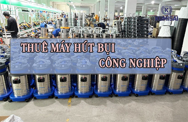 TOP 10 địa chỉ thuê máy hút bụi công nghiệp [BẢNG GIÁ 2025]