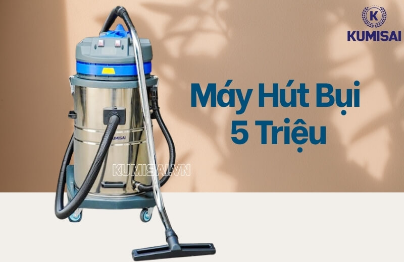 Các dòng máy hút bụi 5 triệu phổ biến nhất hiện nay 