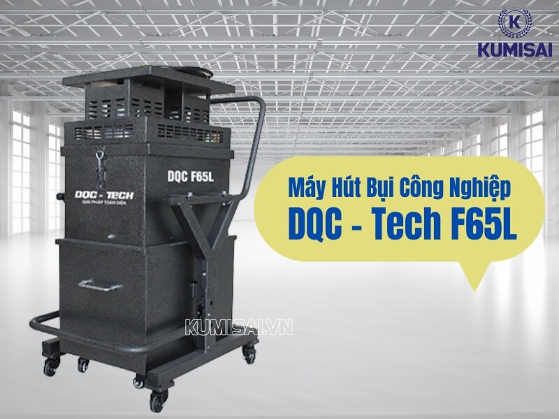 Khám phá ưu điểm của máy hút bụi công nghiệp DQC - Tech F65L
