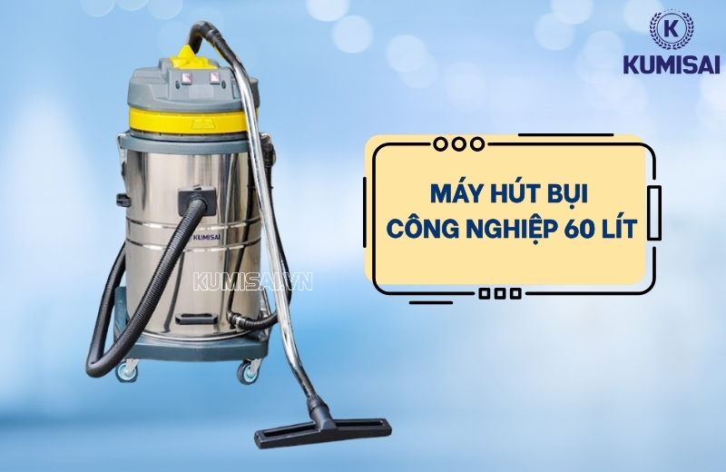 Máy hút bụi công nghiệp 60 lít bền bỉ, giá rẻ [2026]