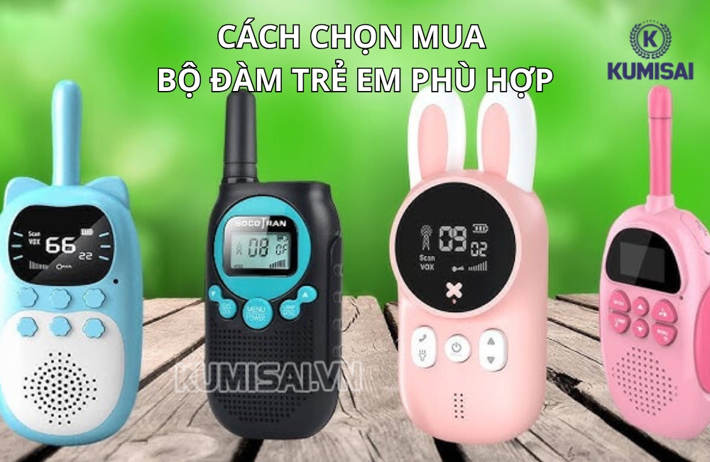 Những tiêu chí cần quan tâm khi mua bộ đàm cho trẻ Những tiêu chí cần quan tâm khi mua bộ đàm cho trẻ