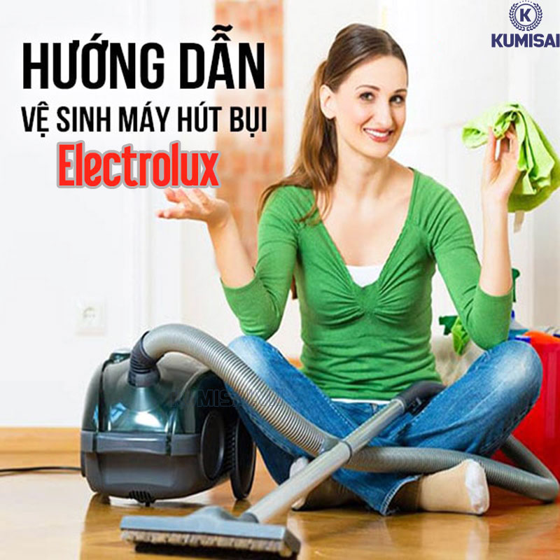 Hướng dẫn chi tiết cách làm vệ sinh máy hút bụi Electrolux