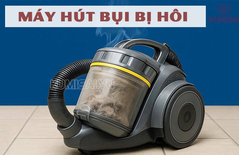 Tìm hiểu về những dấu hiệu máy hút bụi bị hôi